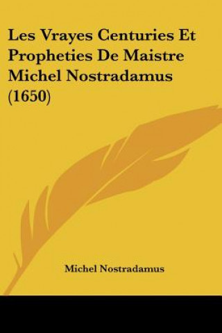 Kniha Les Vrayes Centuries Et Propheties De Maistre Michel Nostradamus (1650) Michel Nostradamus