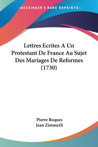 Kniha Lettres Ecrites A Un Protestant De France Au Sujet Des Mariages De Reformes (1730) Pierre Roques
