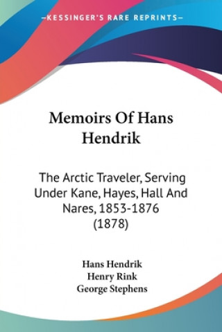 Książka Memoirs Of Hans Hendrik: The Arctic Traveler, Serving Under Kane, Hayes, Hall And Nares, 1853-1876 (1878) Hans Hendrik