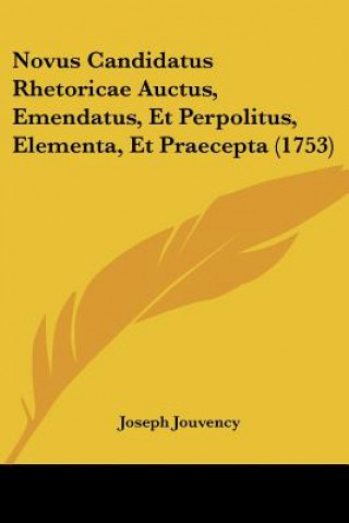 Carte Novus Candidatus Rhetoricae Auctus, Emendatus, Et Perpolitus, Elementa, Et Praecepta (1753) Joseph Jouvency