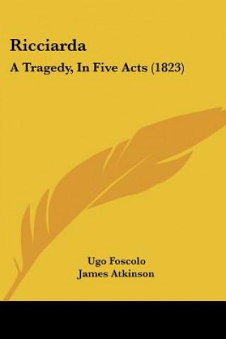 Carte Ricciarda: A Tragedy, In Five Acts (1823) Ugo Foscolo
