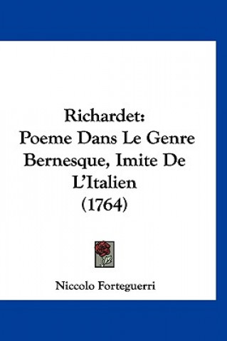 Kniha Richardet: Poeme Dans Le Genre Bernesque, Imite De L'Italien (1764) Niccolo Forteguerri