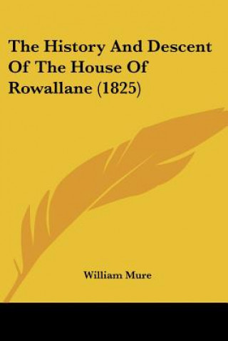 Kniha The History And Descent Of The House Of Rowallane (1825) William Mure