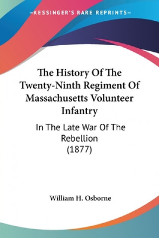 Kniha The History Of The Twenty-Ninth Regiment Of Massachusetts Volunteer Infantry: In The Late War Of The Rebellion (1877) William H. Osborne