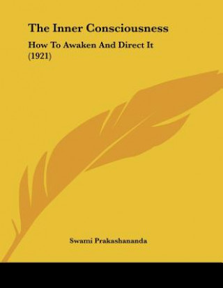 Kniha The Inner Consciousness: How To Awaken And Direct It (1921) Swami Prakashananda