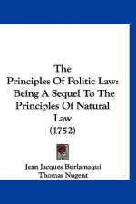 The Principles Of Politic Law: Being A Sequel To The Principles Of Natural Law (1752)