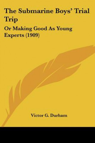 Kniha The Submarine Boys' Trial Trip: Or Making Good As Young Experts (1909) Victor G. Durham