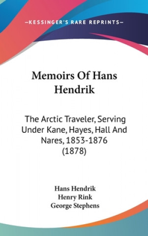 Książka Memoirs of Hans Hendrik: The Arctic Traveler, Serving Under Kane, Hayes, Hall and Nares, 1853-1876 (1878) Hans Hendrik