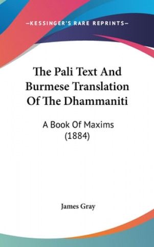 Kniha The Pali Text and Burmese Translation of the Dhammaniti: A Book of Maxims (1884) James Gray