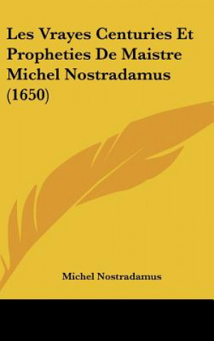 Książka Les Vrayes Centuries Et Propheties de Maistre Michel Nostradamus (1650) Michel Nostradamus