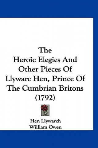 Book The Heroic Elegies and Other Pieces of Llywarc Hen, Prince of the Cumbrian Britons (1792) Hen Llywarch