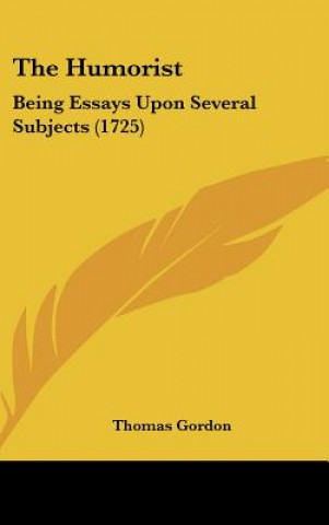 Kniha The Humorist: Being Essays Upon Several Subjects (1725) Thomas Gordon
