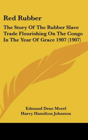 Buch Red Rubber: The Story of the Rubber Slave Trade Flourishing on the Congo in the Year of Grace 1907 (1907) E. D. Morel