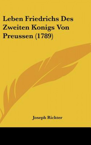 Kniha Leben Friedrichs Des Zweiten Konigs Von Preussen (1789) Joseph Richter