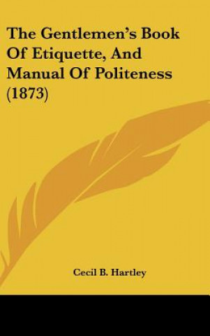 Könyv The Gentlemen's Book of Etiquette, and Manual of Politeness (1873) Cecil B. Hartley