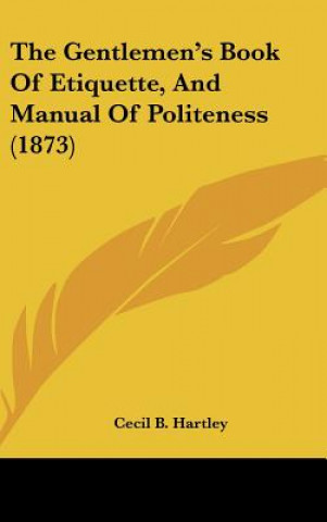 Knjiga The Gentlemen's Book of Etiquette, and Manual of Politeness (1873) Cecil B. Hartley