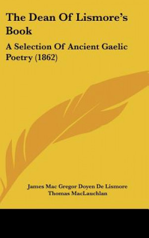 Carte The Dean of Lismore's Book: A Selection of Ancient Gaelic Poetry (1862) James Mac Gregor Doyen De Lismore