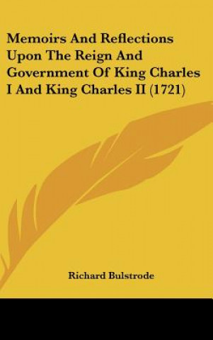 Carte Memoirs and Reflections Upon the Reign and Government of King Charles I and King Charles II (1721) Richard Bulstrode