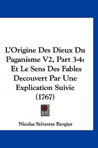 Boek L'Origine Des Dieux Du Paganisme V2, Part 3-4: Et Le Sens Des Fables Decouvert Par Une Explication Suivie (1767) Nicolas Sylvestre Bergier