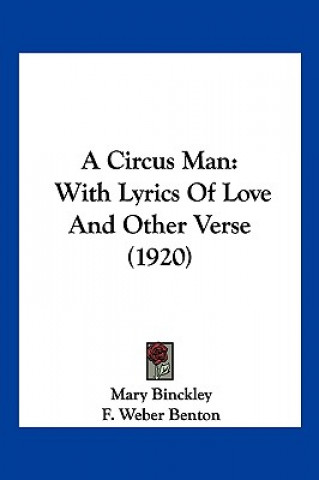 Kniha A Circus Man: With Lyrics Of Love And Other Verse (1920) Mary Binckley