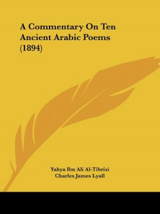 Книга A Commentary On Ten Ancient Arabic Poems (1894) Yahya Ibn Ali Al-Tibrizi