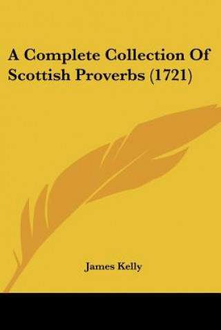 Kniha A Complete Collection Of Scottish Proverbs (1721) James Kelly