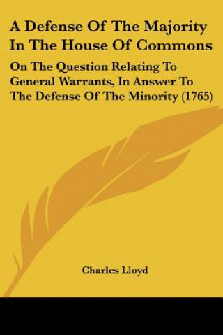 Książka A Defense Of The Majority In The House Of Commons: On The Question Relating To General Warrants, In Answer To The Defense Of The Minority (1765) Charles Lloyd