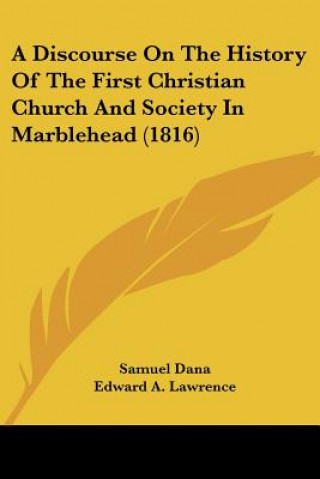 Kniha A Discourse On The History Of The First Christian Church And Society In Marblehead (1816) Samuel Dana