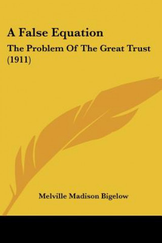 Carte A False Equation: The Problem Of The Great Trust (1911) Melville Madison Bigelow