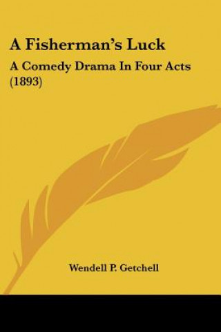 Carte A Fisherman's Luck: A Comedy Drama In Four Acts (1893) Wendell P. Getchell