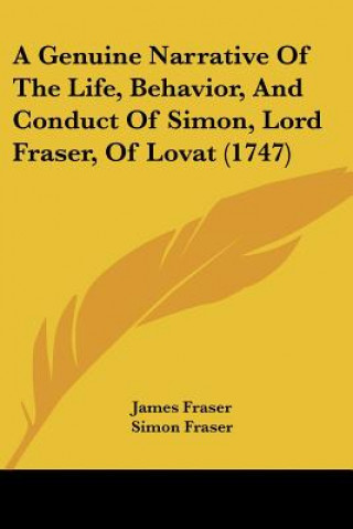 Kniha A Genuine Narrative Of The Life, Behavior, And Conduct Of Simon, Lord Fraser, Of Lovat (1747) James Fraser