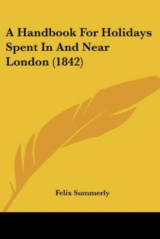 Buch A Handbook For Holidays Spent In And Near London (1842) Felix Summerly