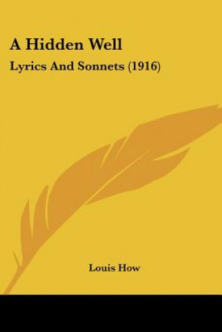 Knjiga A Hidden Well: Lyrics And Sonnets (1916) Louis How