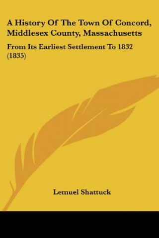 Kniha A History Of The Town Of Concord, Middlesex County, Massachusetts: From Its Earliest Settlement To 1832 (1835) Lemuel Shattuck