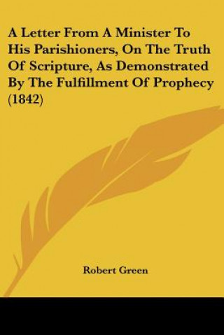 Книга A Letter From A Minister To His Parishioners, On The Truth Of Scripture, As Demonstrated By The Fulfillment Of Prophecy (1842) Robert Green