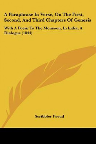 Книга A Paraphrase In Verse, On The First, Second, And Third Chapters Of Genesis: With A Poem To The Monsoon, In India, A Dialogue (1844) Scribbler Pseud