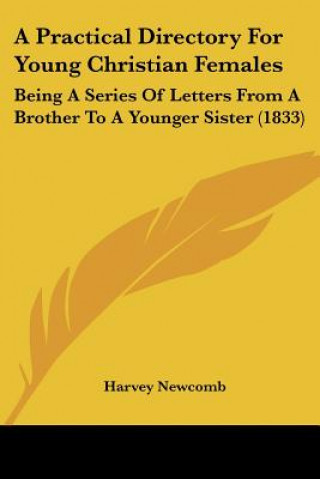 Knjiga A Practical Directory For Young Christian Females: Being A Series Of Letters From A Brother To A Younger Sister (1833) Harvey Newcomb