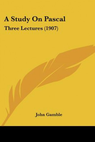 Kniha A Study On Pascal: Three Lectures (1907) John Gamble