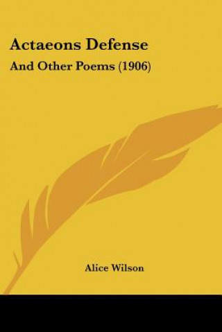 Libro Actaeons Defense: And Other Poems (1906) Alice Wilson
