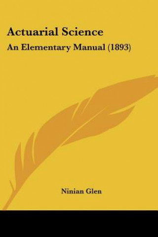 Kniha Actuarial Science: An Elementary Manual (1893) Ninian Glen