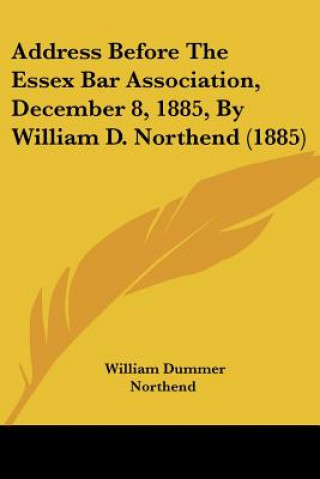 Libro Address Before The Essex Bar Association, December 8, 1885, By William D. Northend (1885) William Dummer Northend