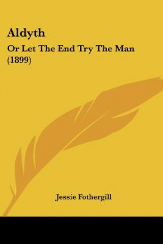 Książka Aldyth: Or Let The End Try The Man (1899) Jessie Fothergill