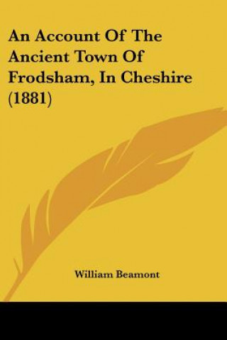 Knjiga An Account Of The Ancient Town Of Frodsham, In Cheshire (1881) William Beamont