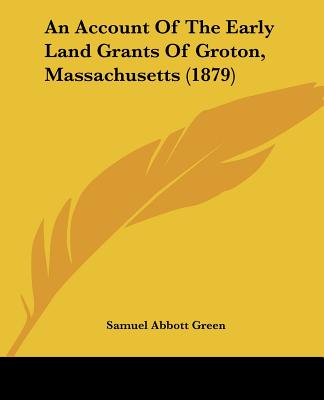 Libro An Account Of The Early Land Grants Of Groton, Massachusetts (1879) Samuel Abbott Green