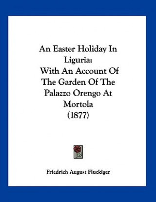Carte An Easter Holiday In Liguria: With An Account Of The Garden Of The Palazzo Orengo At Mortola (1877) Friedrich August Fluckiger