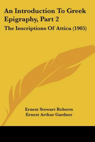 Kniha An Introduction To Greek Epigraphy, Part 2: The Inscriptions Of Attica (1905) Ernest Stewart Roberts