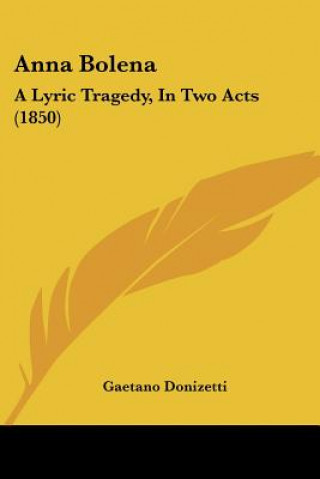 Carte Anna Bolena: A Lyric Tragedy, in Two Acts (1850) Gaetano Donizetti