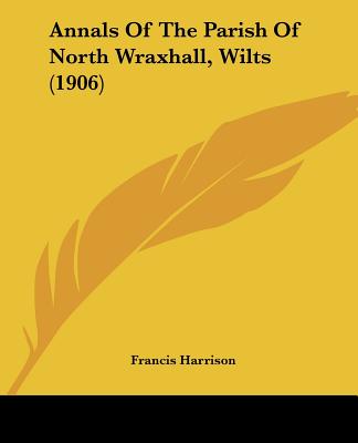 Kniha Annals Of The Parish Of North Wraxhall, Wilts (1906) Francis Harrison