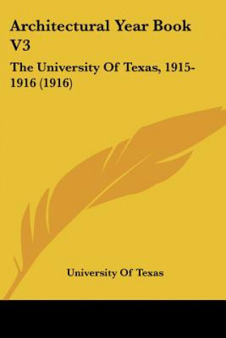 Kniha Architectural Year Book V3: The University Of Texas, 1915-1916 (1916) Of Texas University of Texas