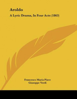 Książka Aroldo: A Lyric Drama, In Four Acts (1863) Francesco Maria Piave